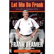 Let Me Be Frank My Life at Virginia Tech by Beamer, Frank; Snook, Jeff; Knight, Bob, 9781600788468