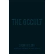The Occult The Ultimate Guide for Those Who Would Walk with the Gods by WILSON, COLIN, 9781780288468