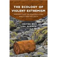 The Ecology of Violent Extremism Perspectives on Peacebuilding and Human Security by Schirch, Lisa, 9781786608468