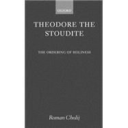 Theodore the Stoudite The Ordering of Holiness by Cholij, Roman, 9780199248469