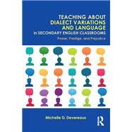 Teaching About Dialect Variations and Language in Secondary English Classrooms: Power, Prestige, and Prejudice by Devereaux; Michelle D., 9780415818469
