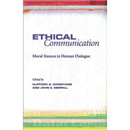Ethical Communication : Moral Stances in Human Dialogue by Christians, Clifford G.; Merrill, John C., 9780826218469