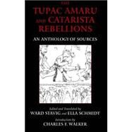 The Tupac Amaru And Catarista Rebellions: An Anthology of Sources by Stavig, Ward; Schmidt, Ella; Walker, Charles F., 9780872208469