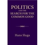 Politics and the Search for the Common Good by Sluga, Hans, 9781107068469