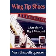 Wing Tip Shoes: Memoirs of a Flight Attendant by Spreitzer, Mary Elizabeth, 9781421898469