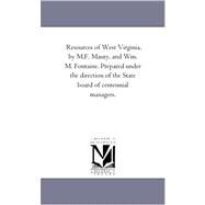 Resources of West Virginia, by M F Maury, and Wm M Fontaine Prepared under the Direction of the State Board of Centennial Managers by West Virginia State Board; Maury, M. F.; Fontaine, William M., 9781425548469