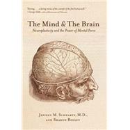 The Mind and the Brain: Neuroplasticity and the Power of Mental Force by Schwartz, Jeffrey M., M.D., 9780060988470