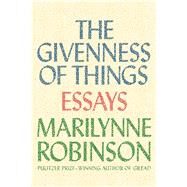 The Givenness of Things Essays by Robinson, Marilynne, 9780374298470
