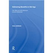 Delivering Benefits in Old Age: The Take up of the Minimum Income Guarantee by Dornan,Paul, 9780815388470