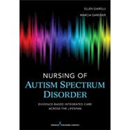 Nursing of Autism Spectrum Disorder: Evidence-Based Integrated Care Across the Lifespan by Giarelli, Ellen, 9780826108470