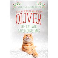 Oliver the Cat Who Saved Christmas The Tale of a Little Cat with a Big Heart by Norton, Sheila, 9781250108470