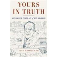 Yours in Truth A Personal Portrait of Ben Bradlee, Legendary Editor of The Washington Post by Himmelman, Jeff, 9781400068470