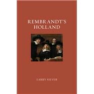 Rembrandt's Holland by Silver, Larry, 9781780238470