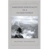 Embodied Spirituality in a Sacred World by Washburn, Michael, 9780791458471