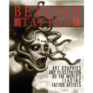 Beyond Tattoo Art, Graphics and Illustration by the World's Leading Tattoo Artists by Graves, Allan, 9780956028471