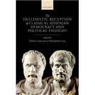 The Hellenistic Reception of Classical Athenian Democracy and Political Thought by Canevaro, Mirko; Gray, Benjamin, 9780198748472