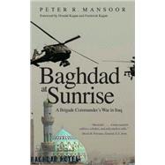 Baghdad at Sunrise : A Brigade Commander's War in Iraq by Peter R. Mansoor, 9780300158472