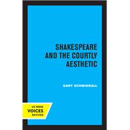 Shakespeare and the Courtly Aesthetic by Gary R. Schmidgall, 9780520318472
