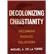 Decolonizing Christianity: Becoming Badass Believers by Miguel A. De La Torre, 9780802878472