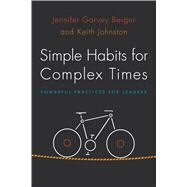 Simple Habits for Complex Times by Berger, Jennifer Garvey; Johnston, Keith, 9780804788472