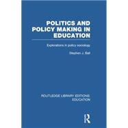 Politics and Policy Making in Education: Explorations in Sociology by BALL; STEPHEN, 9781138008472
