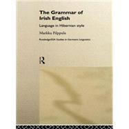 The Grammar of Irish English: Language in Hibernian Style by Filppula,Markku, 9781138868472