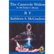 The Casserole Widow: In My Father's House by McCracken, Kathleen S., 9781594578472