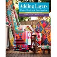 Adding Layers - Color, Design & Imagination 15 Original Quilt Projects from Kathy Doughty of Material Obsession by Doughty, Kathy, 9781607058472
