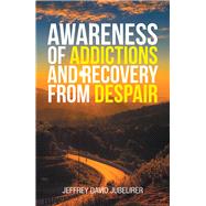 Awareness of Addictions and Recovery from Despair by Jubelirer, Jeffrey David, 9781984568472