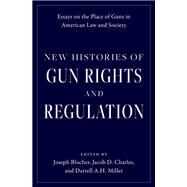 New Histories of Gun Rights and Regulation Essays on the Place of Guns in American Law and Society by Blocher, Joseph; Charles, Jacob D.; Miller, Darrell A. H., 9780197748473