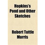 Hopkins's Pond and Other Sketches by Morris, Robert Tuttle, 9780217228473