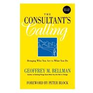 The Consultant's Calling Bringing Who You Are to What You Do by Bellman, Geoffrey M., 9780787958473