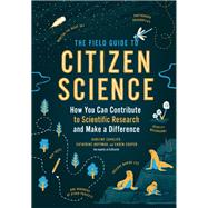 The Field Guide to Citizen Science How You Can Contribute to Scientific Research and Make a Difference by Cavalier, Darlene; Hoffman, Catherine; Cooper, Caren, 9781604698473