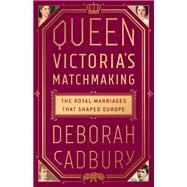 Queen Victoria's Matchmaking by Deborah Cadbury, 9781610398473