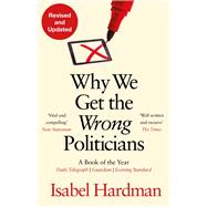 Why We Get the Wrong Politicians by Hardman, Isabel, 9781838958473