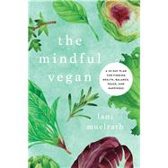 The Mindful Vegan A 30-Day Plan for Finding Health, Balance, Peace, and Happiness by Muelrath, Lani; Barnard, Neal, 9781944648473