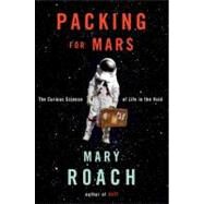 Packing for Mars The Curious Science of Life in the Void by Roach, Mary, 9780393068474