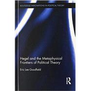Hegel and the Metaphysical Frontiers of Political Theory by Goodfield; Eric, 9780415698474