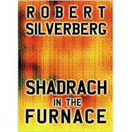 Shadrach in the Furnace by Robert Silverberg, 9780743458474