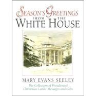 Season's Greetings from the White House : The Collection of Presidential Christmas Cards, Messages and Gifts by Seeley, Mary E., 9780965768474