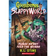 Please Do Not Feed the Weirdo (Goosebumps SlappyWorld #4) by Stine, R.L., 9781338068474