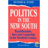 Politics in the New South: Republicanism, Race and Leadership in the Twentieth Century: Republicanism, Race and Leadership in the Twentieth Century by Scher,Richard K., 9781563248474
