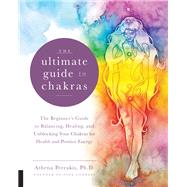 The Ultimate Guide to Chakras by Perrakis, Athena, Ph.D., 9781592338474