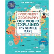 Prisoners of Geography Our World Explained in 12 Simple Maps (Illustrated Young Readers Edition) by Marshall, Tim; Easton, Grace; Smith, Jessica, 9781615198474