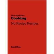 The New York Times Cooking No-Recipe Recipes [A Cookbook] by Sifton, Sam, 9781984858474