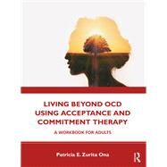 Living Beyond Ocd Using Acceptance and Commitment Therapy by Ona, Patricia E. Zurita, 9780367178475
