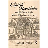 The English Revolution and the Wars in the Three Kingdoms, 1638-1652 by Gentles,I.J., 9781138148475