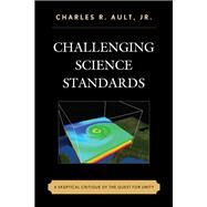 Challenging Science Standards A Skeptical Critique of the Quest for Unity by Ault, Charles R., Jr., 9781475818475