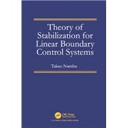 Theory of Stabilization for Linear Boundary Control Systems by Nambu; Takao, 9781498758475