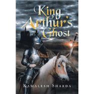 King Arthurs Ghost by Sharda, Kamalesh, 9781796058475